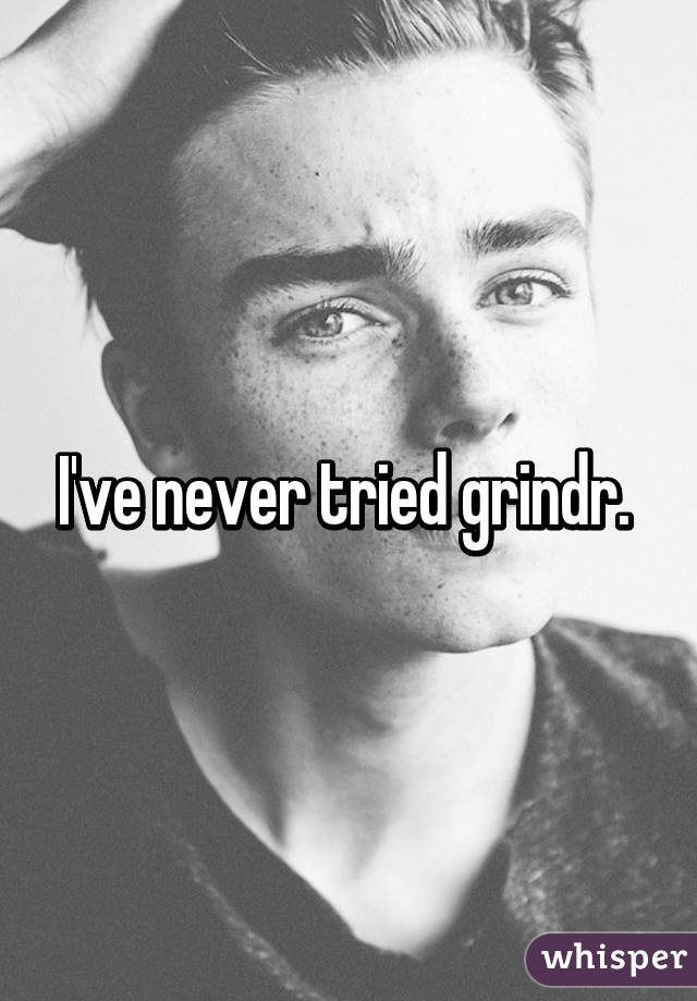 I've never tried grindr. 