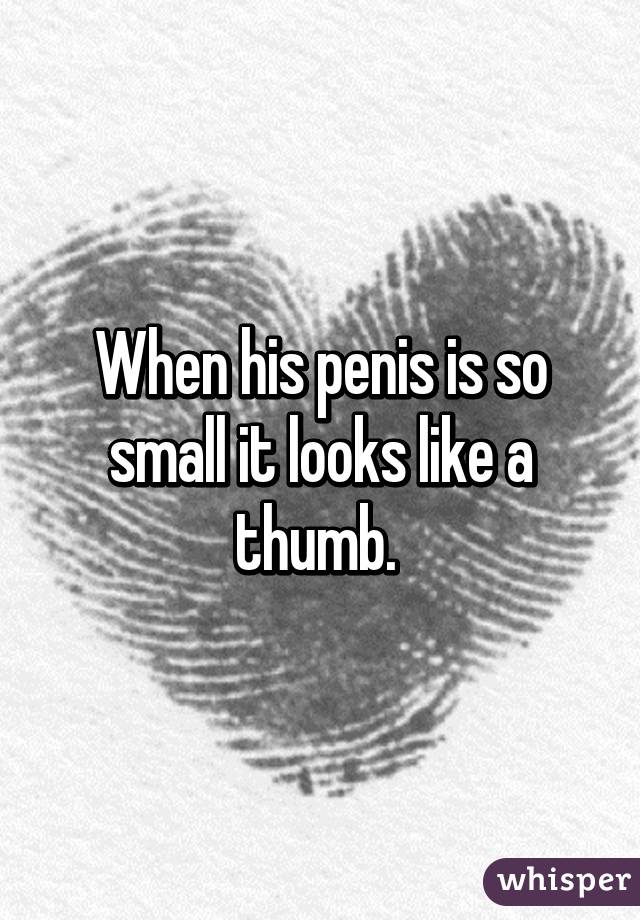 When his penis is so small it looks like a thumb. 