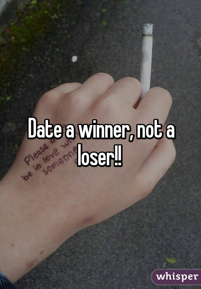 Date a winner, not a loser!! 