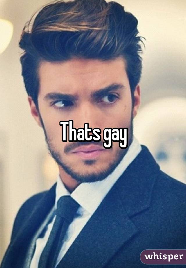 Thats gay