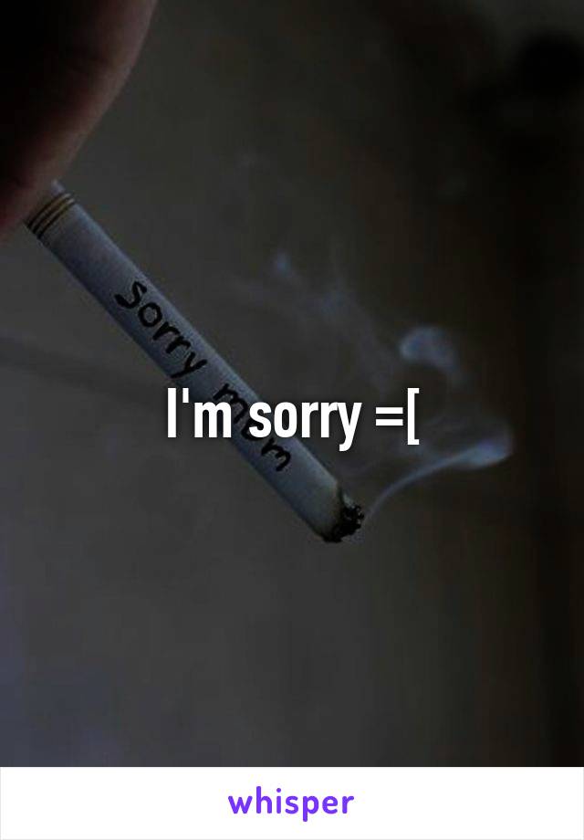 I'm sorry =[