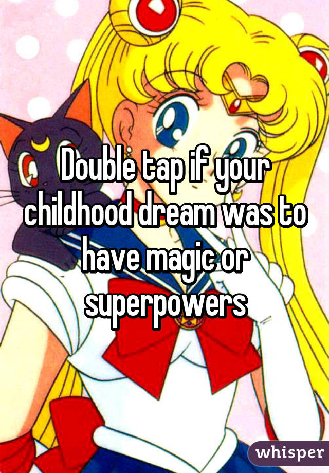 Double tap if your childhood dream was to have magic or superpowers