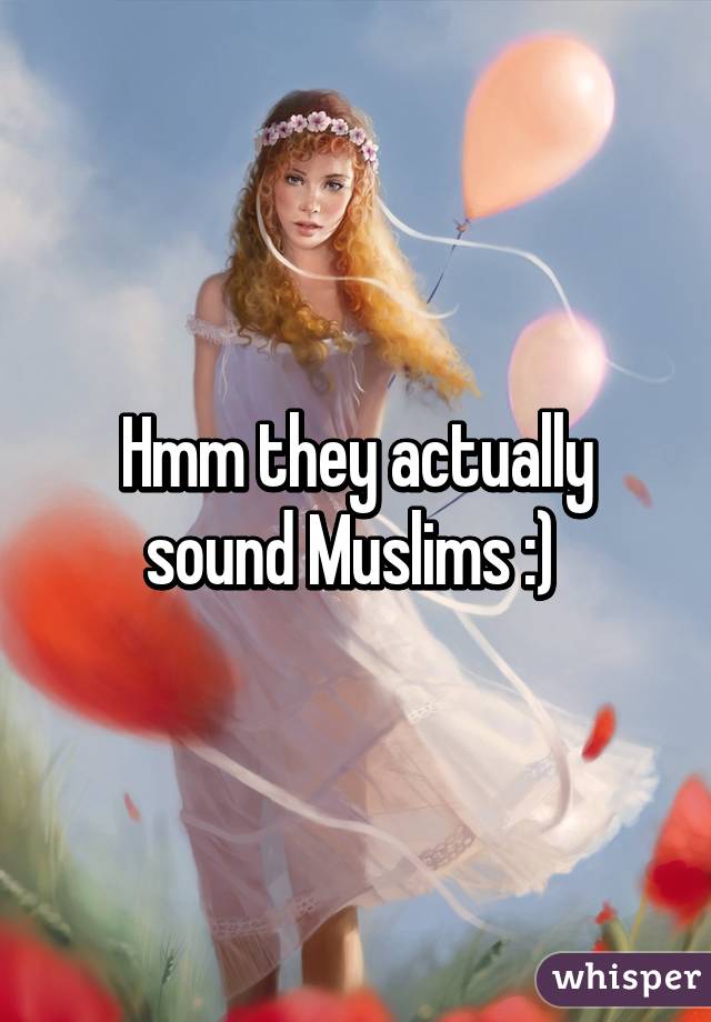 Hmm they actually sound Muslims :) 