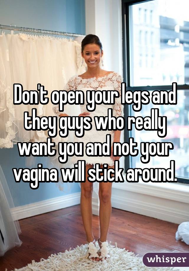 Don't open your legs and they guys who really want you and not your vagina will stick around.