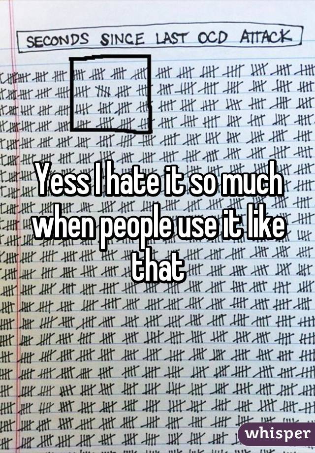 Yess I hate it so much when people use it like that