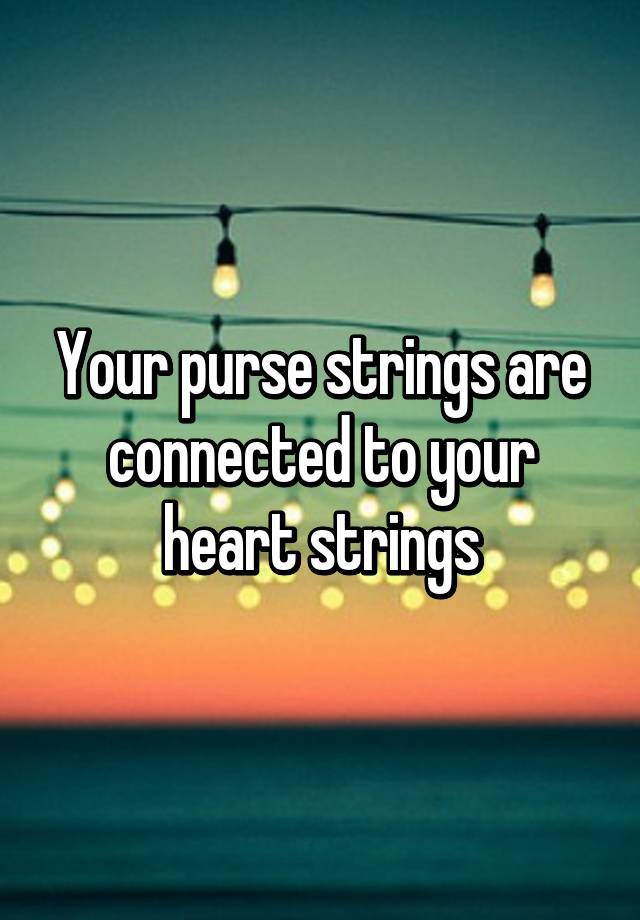 your-purse-strings-are-connected-to-your-heart-strings