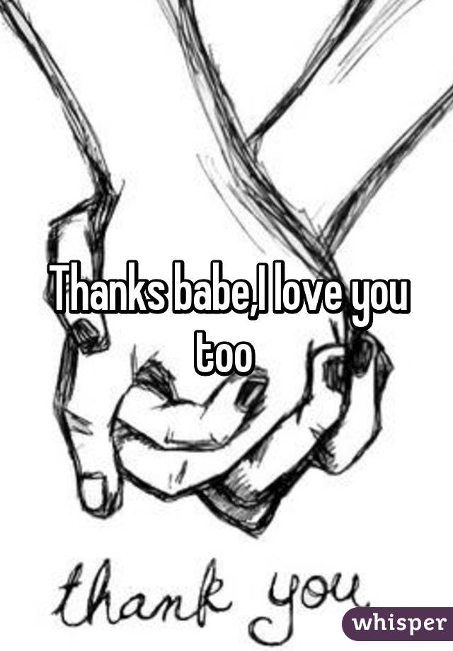 Thanks babe,I love you too 