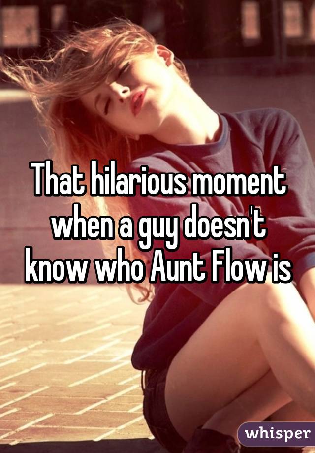 That hilarious moment when a guy doesn't know who Aunt Flow is