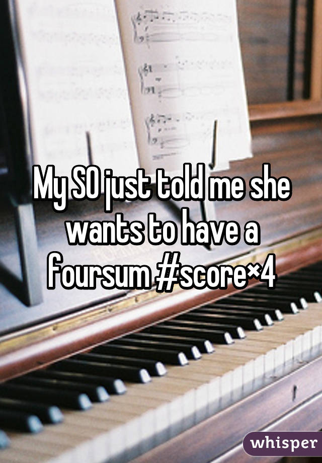 My SO just told me she wants to have a foursum #score×4