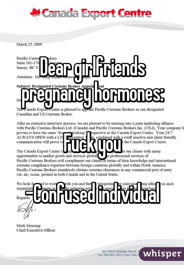 Dear girlfriends pregnancy hormones:

Fuck you

-Confused individual