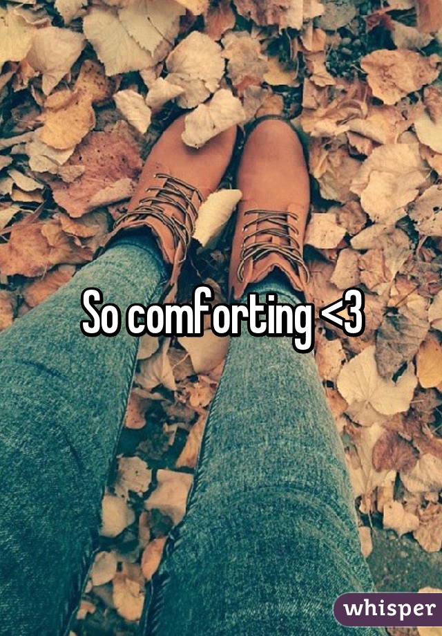 So comforting <3