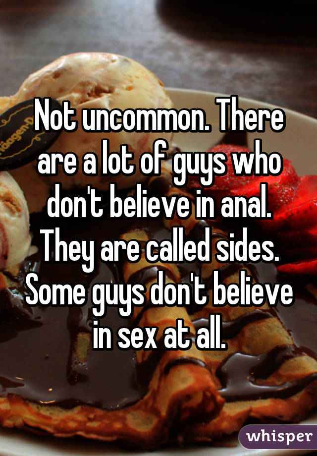 Not uncommon. There are a lot of guys who don't believe in anal. They are called sides. Some guys don't believe in sex at all.