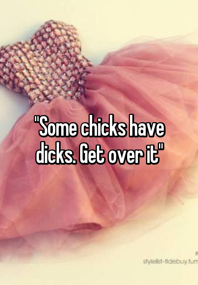 Some Chicks Have Dicks Get Over It