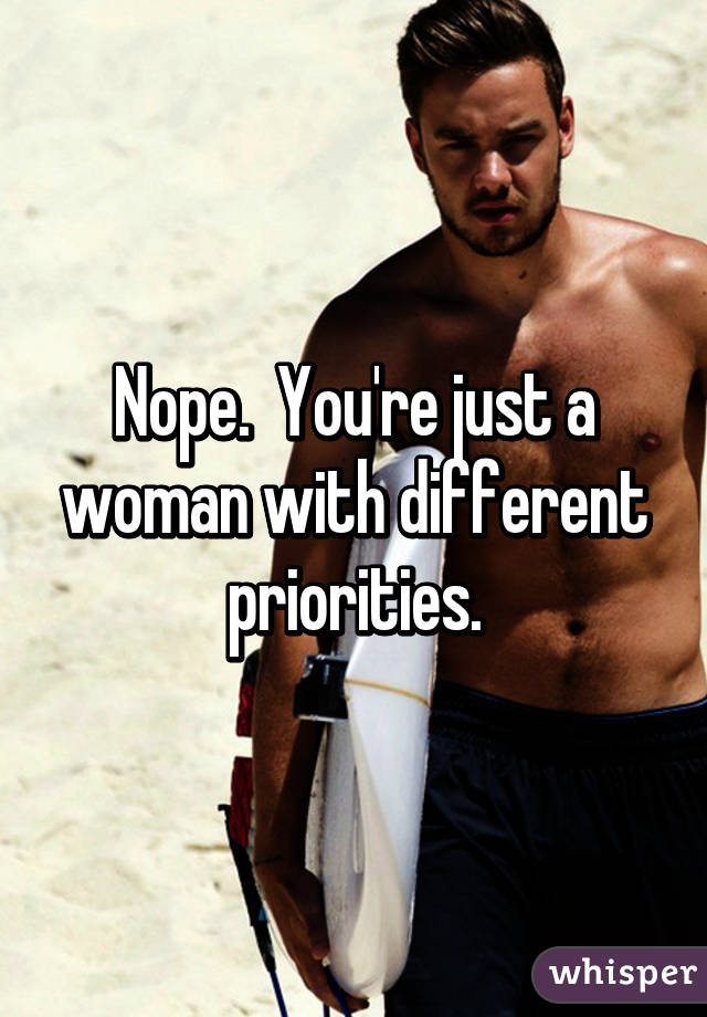 Nope.  You're just a woman with different priorities.