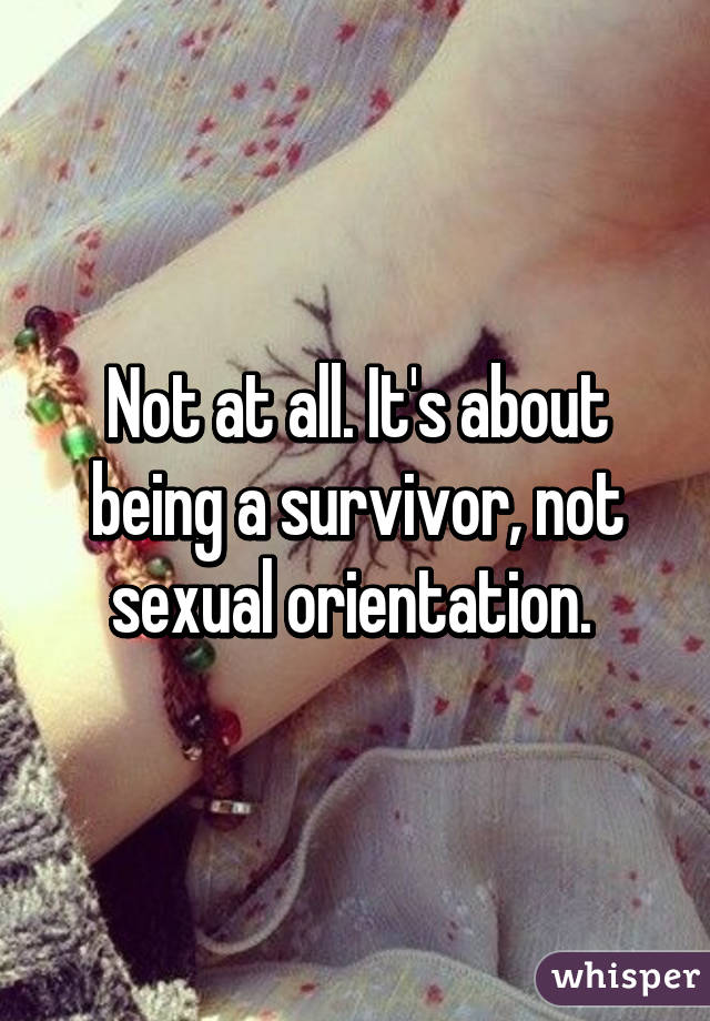 Not at all. It's about being a survivor, not sexual orientation. 