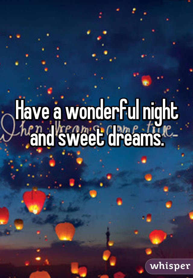 Have a wonderful night and sweet dreams.
