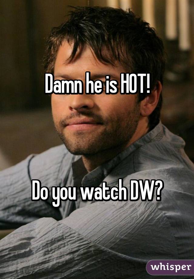 Damn he is HOT!



Do you watch DW?