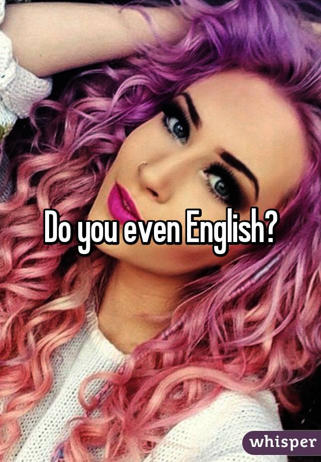 Do you even English?