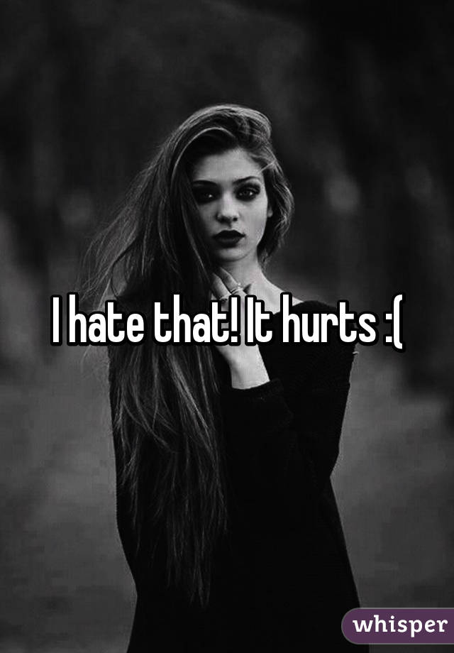 I hate that! It hurts :(
