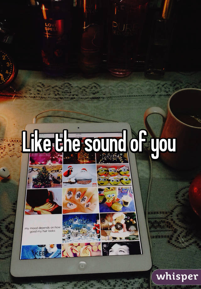 Like the sound of you 