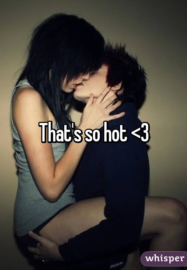 That's so hot <3