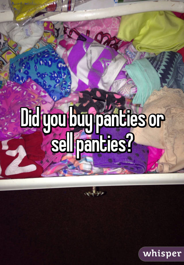 Did you buy panties or sell panties?