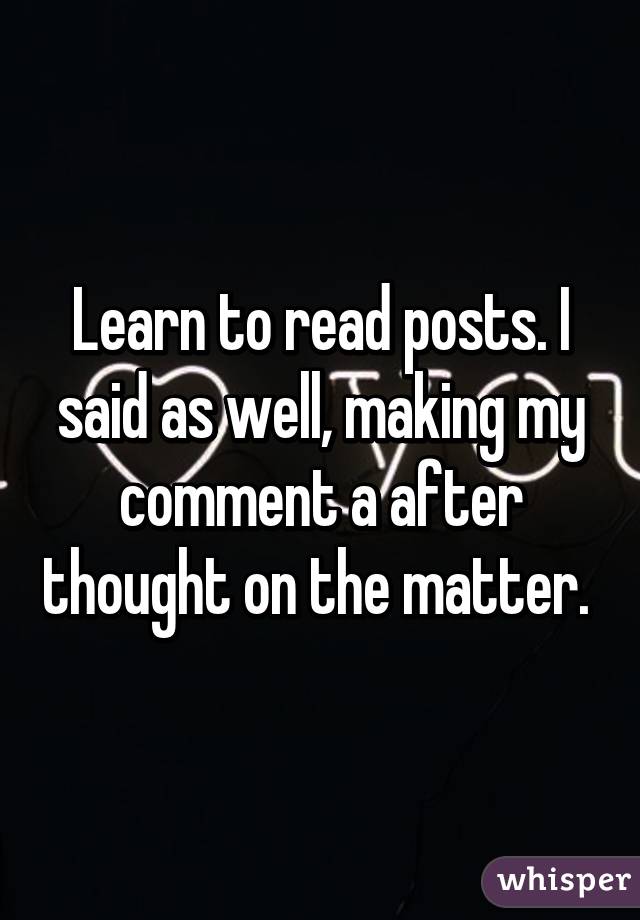 Learn to read posts. I said as well, making my comment a after thought on the matter. 