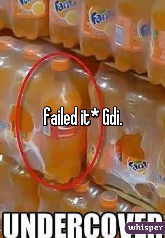 failed it* Gdi.
