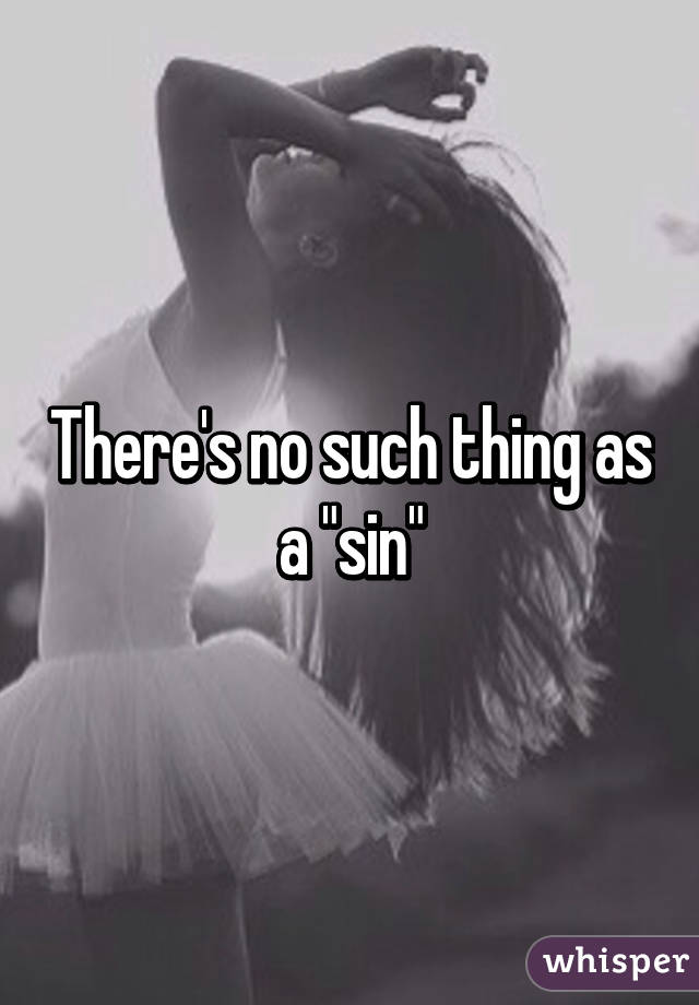 There's no such thing as a "sin"