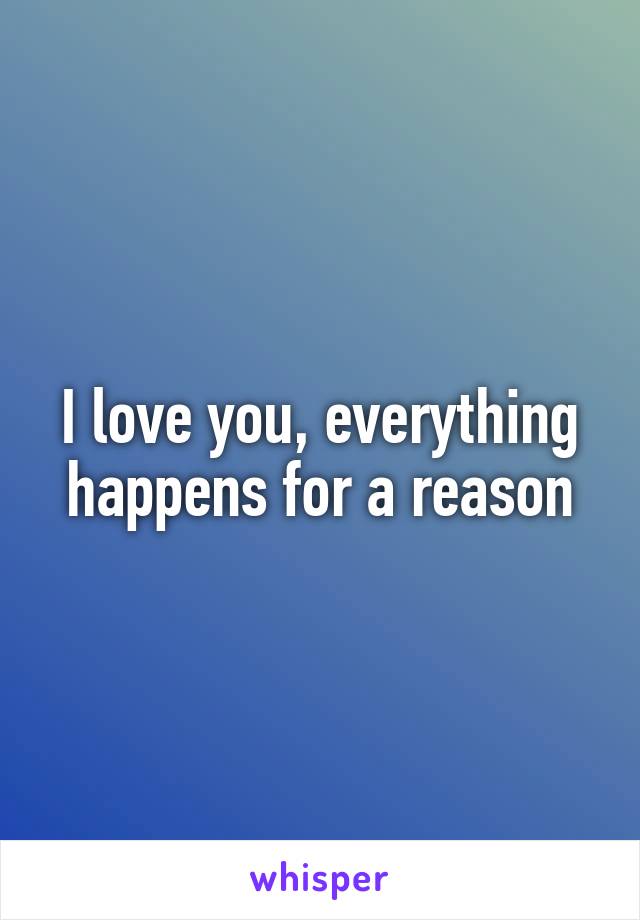 I love you, everything happens for a reason
