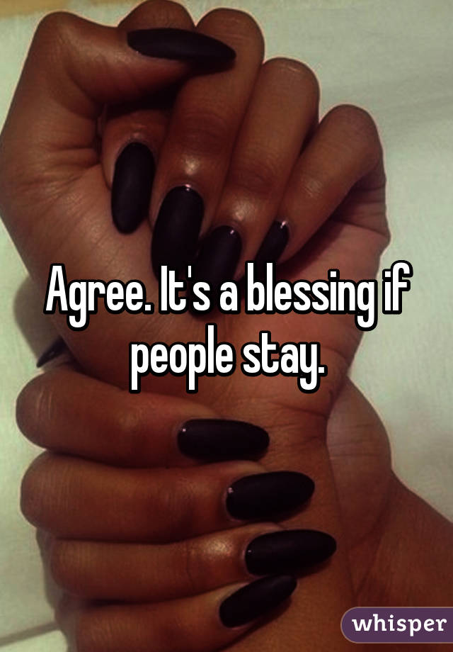 Agree. It's a blessing if people stay.