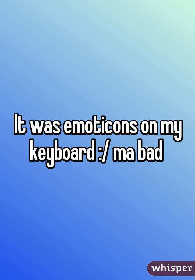 It was emoticons on my keyboard :/ ma bad 