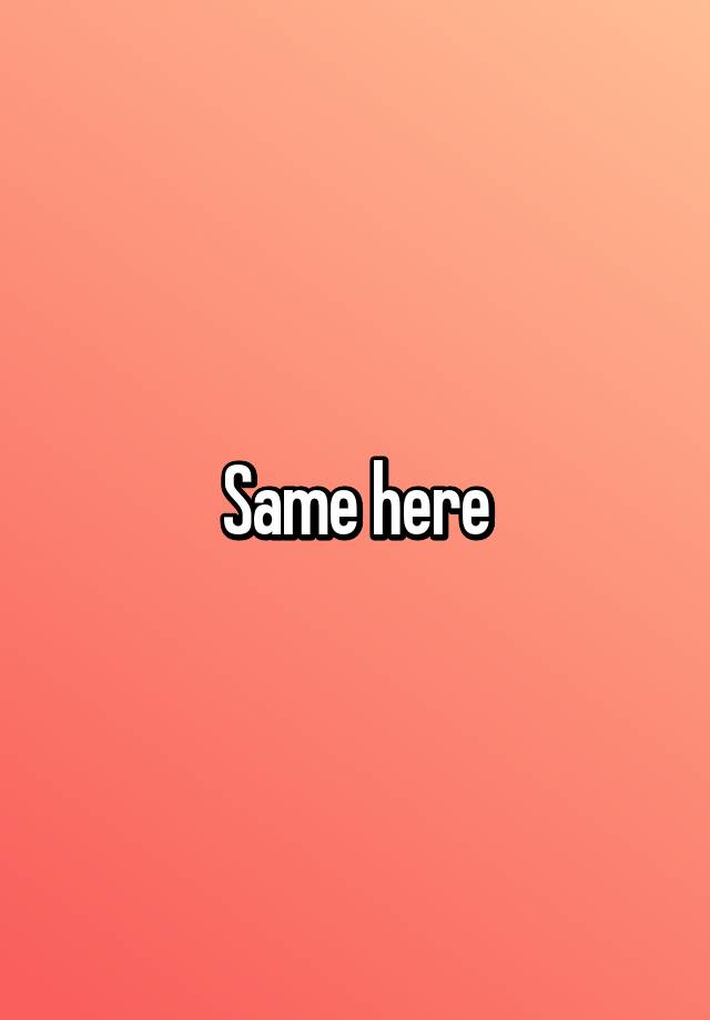 same-here