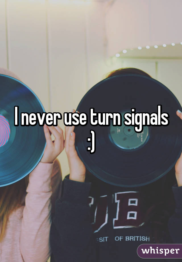 I never use turn signals :)