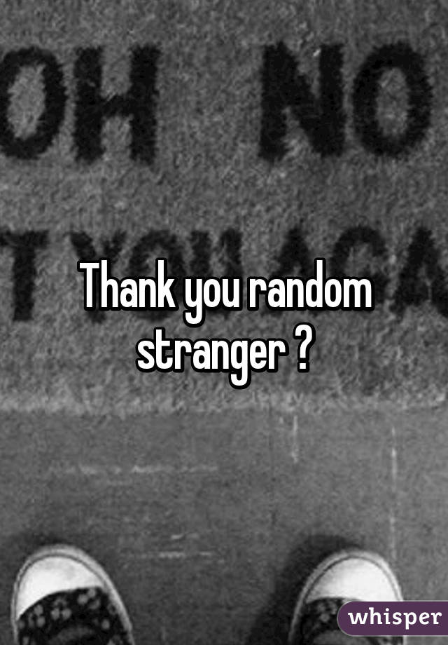 Thank you random stranger 😊