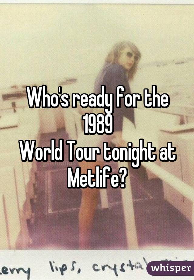 Who's ready for the 1989
World Tour tonight at Metlife?
