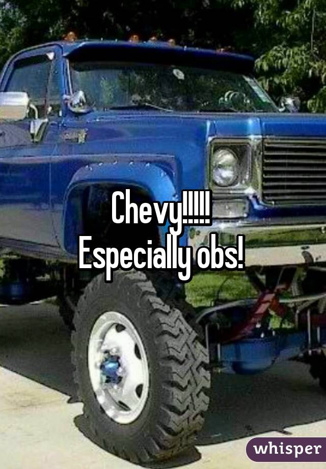 Chevy!!!!! 
Especially obs! 