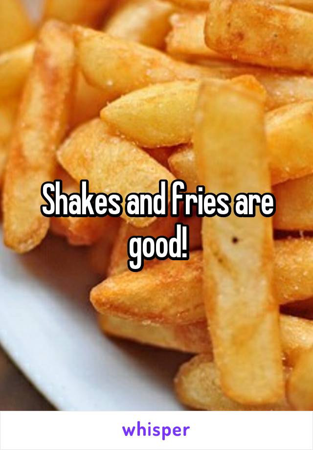 Shakes and fries are good!