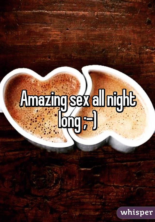 Amazing sex all night long ;-)