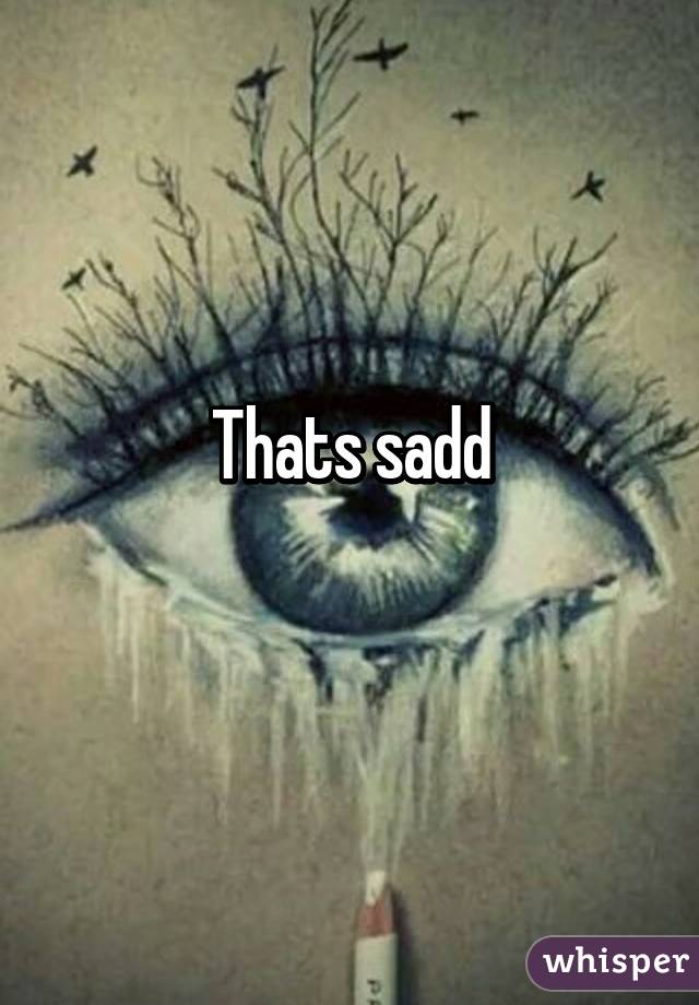 Thats sadd
