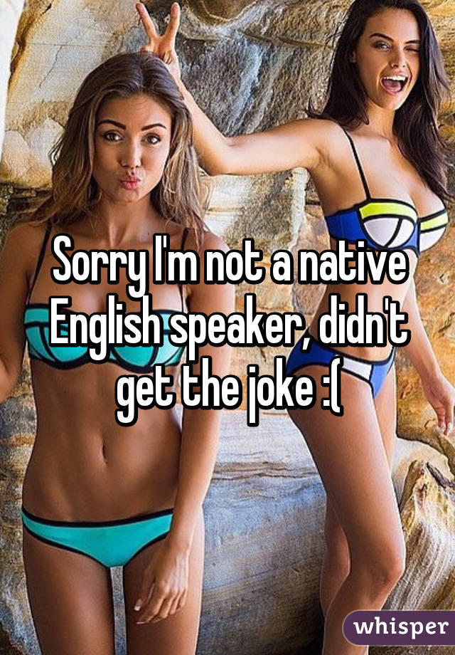 Sorry I'm not a native English speaker, didn't get the joke :(