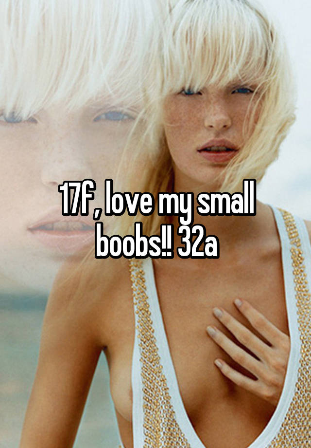17f, love my small boobs!! 32a
