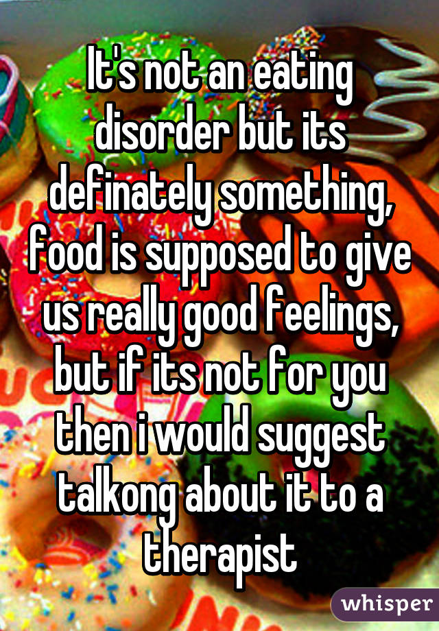 It's not an eating disorder but its definately something, food is supposed to give us really good feelings, but if its not for you then i would suggest talkong about it to a therapist
