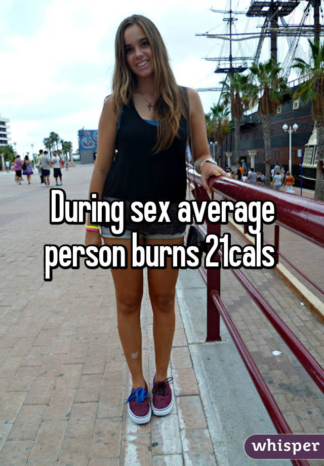 During sex average person burns 21cals 
