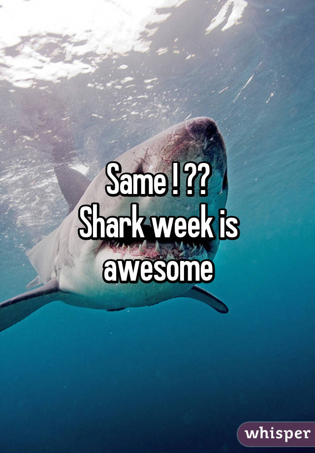 Same ! 😂😂
Shark week is awesome