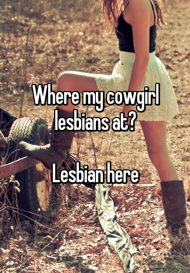 Where My Cowgirl Lesbians At Lesbian Here