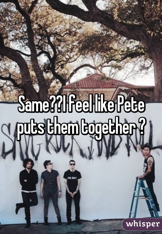 Same💁🏽I feel like Pete puts them together 😂