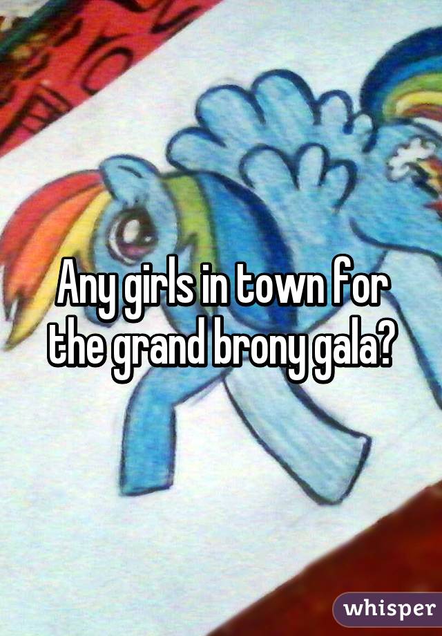 Any girls in town for the grand brony gala?