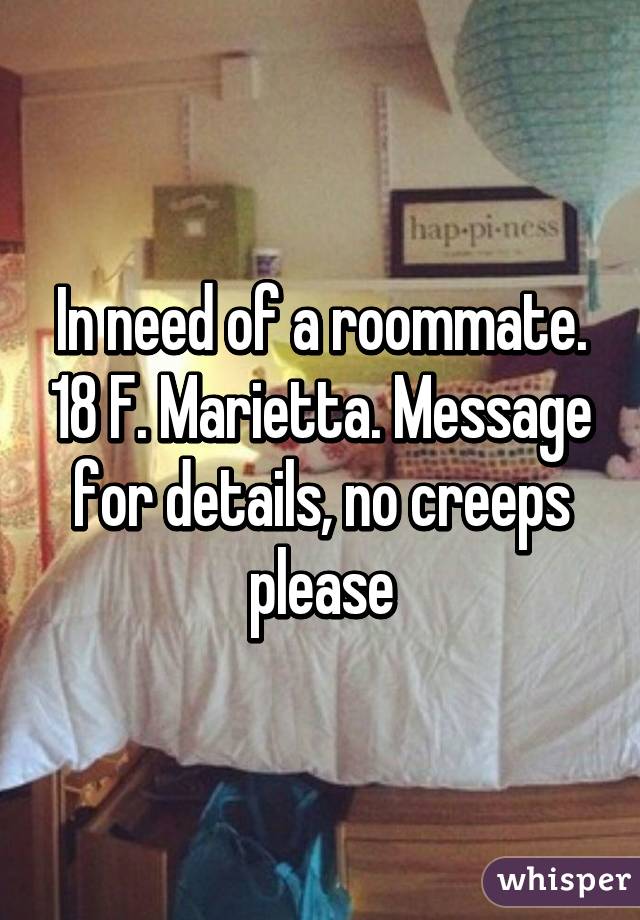 In need of a roommate. 18 F. Marietta. Message for details, no creeps please