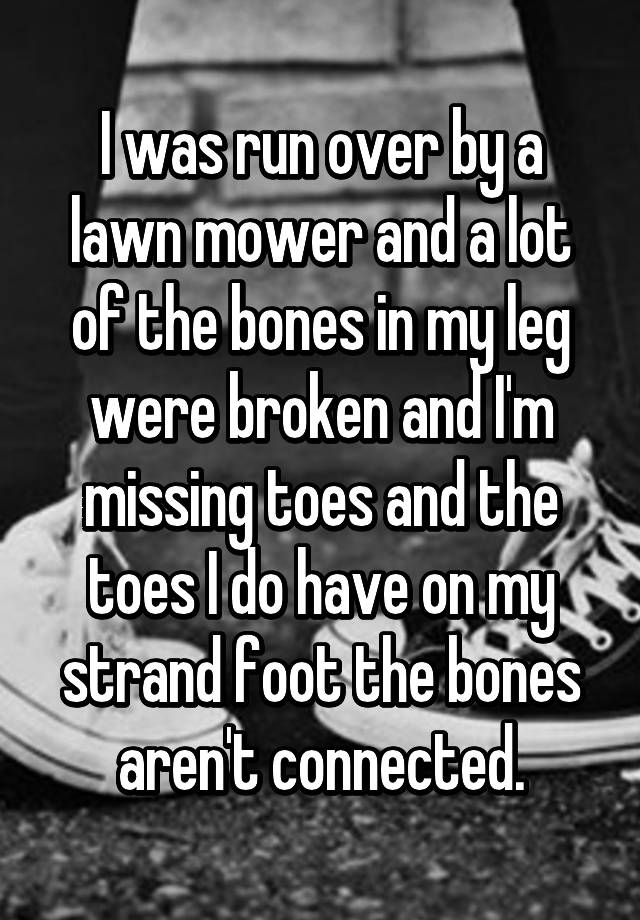 i-was-run-over-by-a-lawn-mower-and-a-lot-of-the-bones-in-my-leg-were